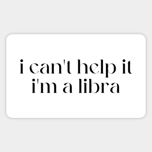 i can't help it i'm a libra Magnet